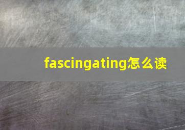 fascingating怎么读