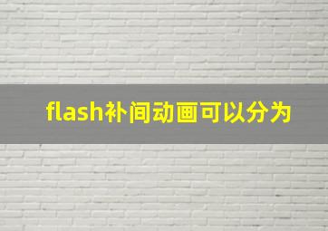 flash补间动画可以分为