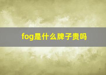 fog是什么牌子贵吗