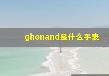 ghonand是什么手表