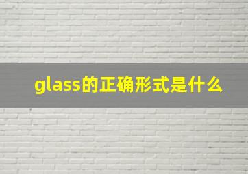 glass的正确形式是什么