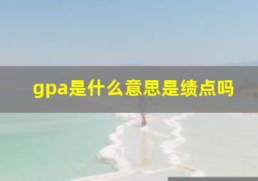 gpa是什么意思是绩点吗