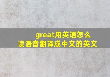 great用英语怎么读语音翻译成中文的英文