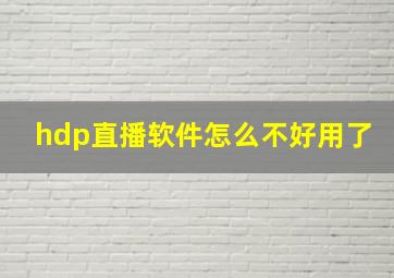 hdp直播软件怎么不好用了