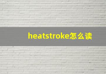 heatstroke怎么读