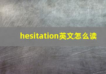 hesitation英文怎么读