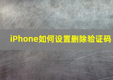 iPhone如何设置删除验证码