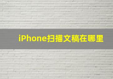 iPhone扫描文稿在哪里