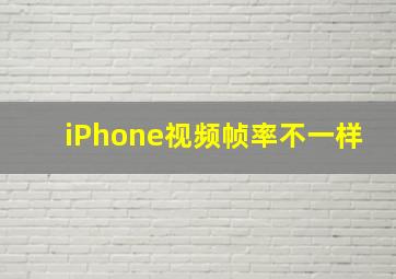 iPhone视频帧率不一样