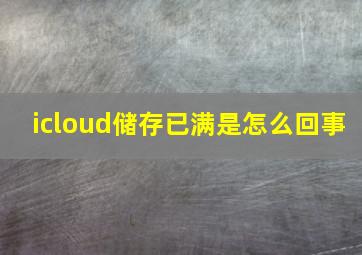 icloud储存已满是怎么回事