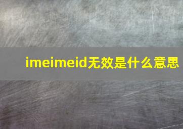 imeimeid无效是什么意思