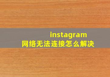 instagram网络无法连接怎么解决