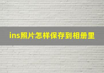 ins照片怎样保存到相册里