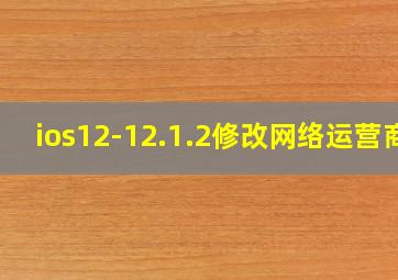 ios12-12.1.2修改网络运营商