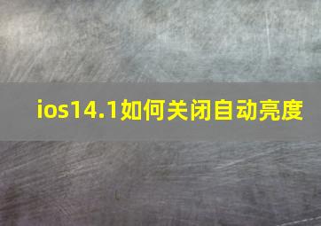 ios14.1如何关闭自动亮度