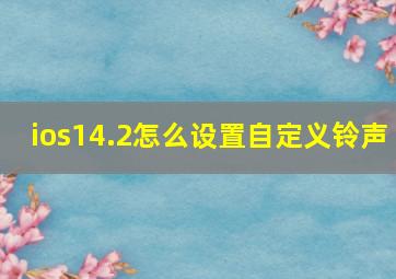 ios14.2怎么设置自定义铃声