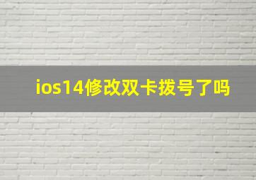 ios14修改双卡拨号了吗