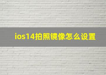 ios14拍照镜像怎么设置