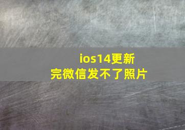 ios14更新完微信发不了照片