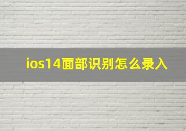 ios14面部识别怎么录入