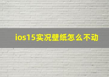 ios15实况壁纸怎么不动