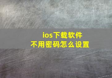 ios下载软件不用密码怎么设置