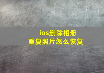 ios删除相册重复照片怎么恢复