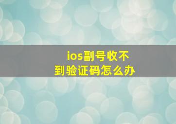 ios副号收不到验证码怎么办