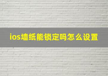 ios墙纸能锁定吗怎么设置