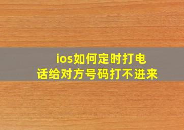 ios如何定时打电话给对方号码打不进来