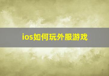 ios如何玩外服游戏