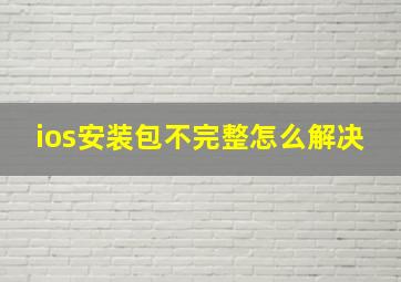 ios安装包不完整怎么解决