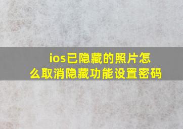 ios已隐藏的照片怎么取消隐藏功能设置密码