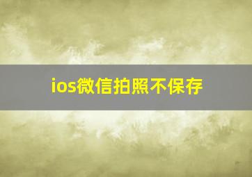 ios微信拍照不保存