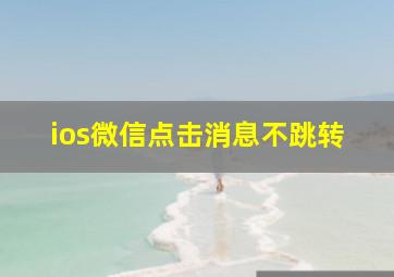 ios微信点击消息不跳转