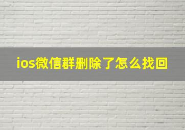 ios微信群删除了怎么找回