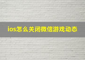 ios怎么关闭微信游戏动态