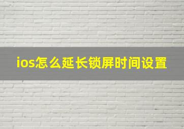 ios怎么延长锁屏时间设置