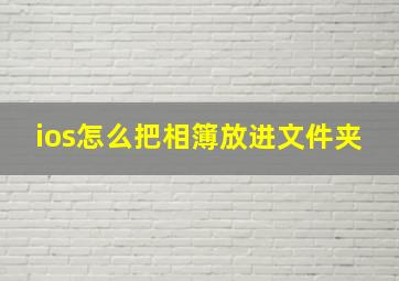 ios怎么把相簿放进文件夹