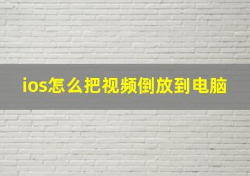 ios怎么把视频倒放到电脑