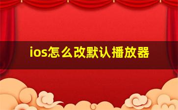 ios怎么改默认播放器