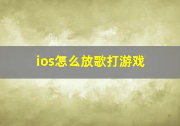 ios怎么放歌打游戏