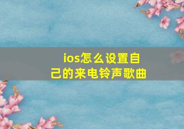 ios怎么设置自己的来电铃声歌曲