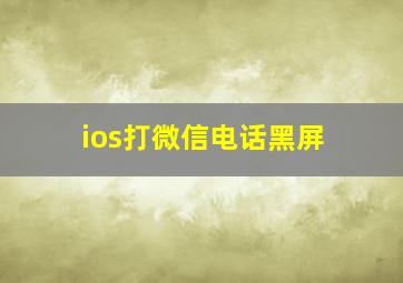 ios打微信电话黑屏