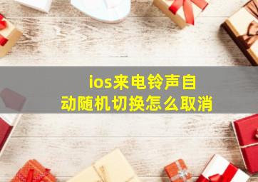 ios来电铃声自动随机切换怎么取消