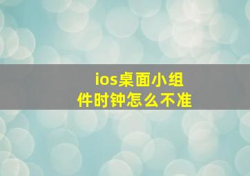 ios桌面小组件时钟怎么不准