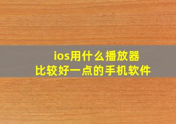 ios用什么播放器比较好一点的手机软件