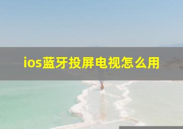 ios蓝牙投屏电视怎么用