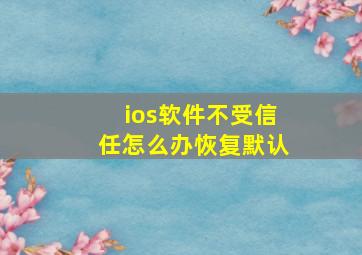 ios软件不受信任怎么办恢复默认