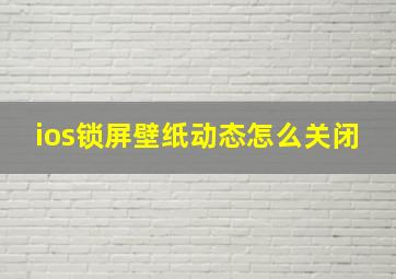 ios锁屏壁纸动态怎么关闭